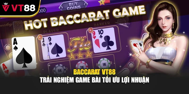 Baccarat VT88 Trải Nghiệm Game Bài Tối Ưu Lợi Nhuận