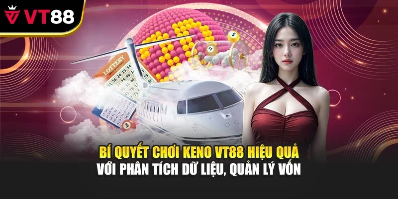 Bí quyết chơi Keno VT88 hiệu quả với phân tích dữ liệu, quản lý vốn