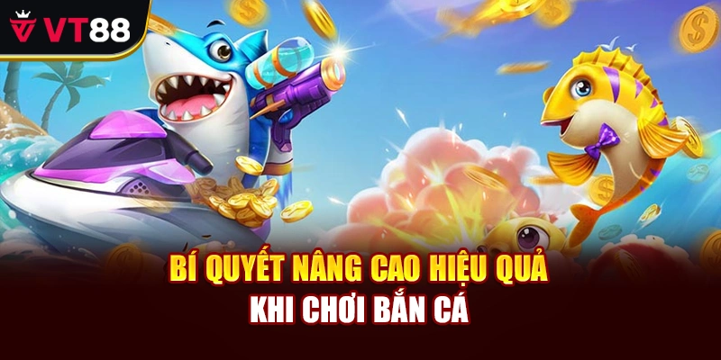 Bí quyết nâng cao hiệu quả khi chơi bắn cá