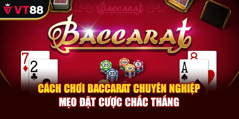 Cách Chơi Baccarat Chuyên Nghiệp – Mẹo Đặt Cược Chắc Thắng