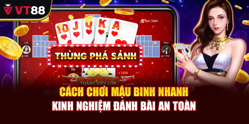 Cách Chơi Mậu Binh Nhanh – Kinh Nghiệm Đánh Bài An Toàn