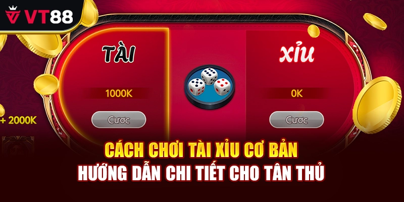 Cách Chơi Tài Xỉu Cơ Bản – Hướng Dẫn Chi Tiết Cho Tân Thủ