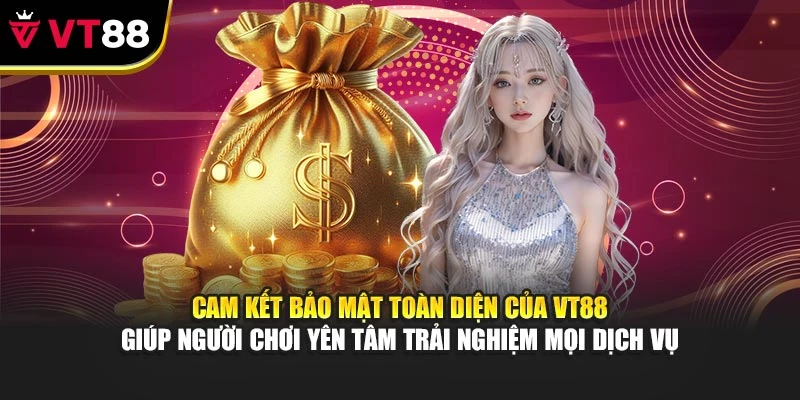 Cam kết bảo mật toàn diện của VT88 giúp người chơi yên tâm trải nghiệm mọi dịch vụ