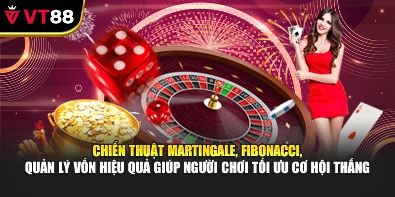 Chiến thuật Martingale, Fibonacci, quản lý vốn hiệu quả giúp người chơi tối ưu cơ hội thắng