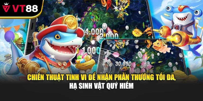 Chiến thuật tinh vi để nhận phần thưởng tối đa, hạ sinh vật quý hiếm