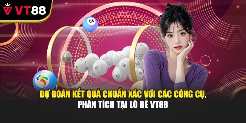 Dự đoán kết quả chuẩn xác với các công cụ, phân tích tại lô đề VT88