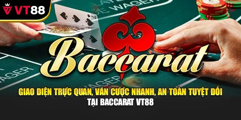 Giao diện trực quan, ván cược nhanh, an toàn tuyệt đối tại Baccarat VT88