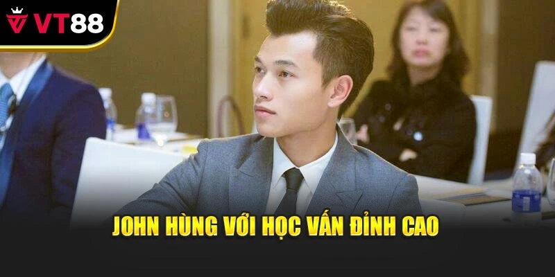 John Hùng với học vấn đỉnh cao
