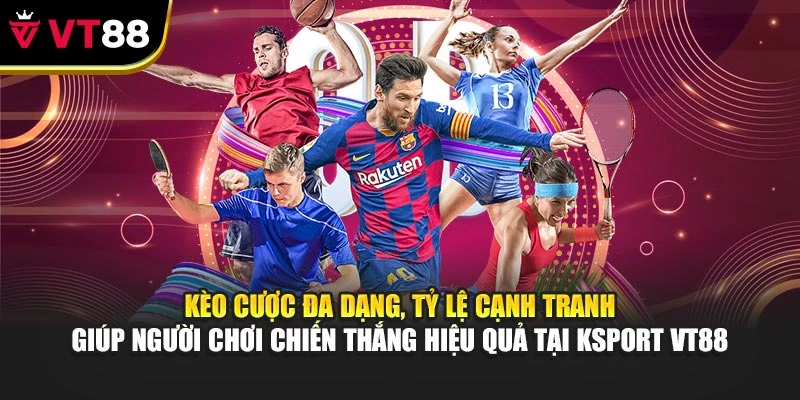 Kèo cược đa dạng, tỷ lệ cạnh tranh giúp người chơi chiến thắng hiệu quả tại KSport VT88