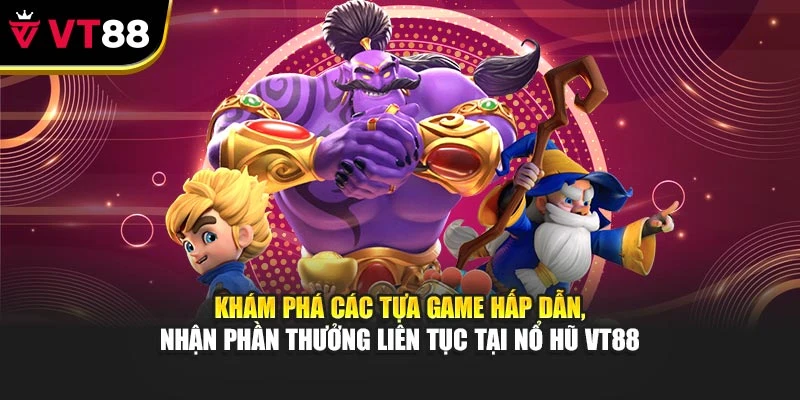 Khám phá các tựa game hấp dẫn, nhận phần thưởng liên tục tại nổ hũ VT88