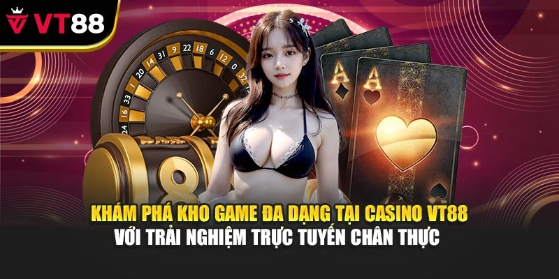 Khám phá kho game đa dạng tại Casino VT88 với trải nghiệm trực tuyến chân thực 