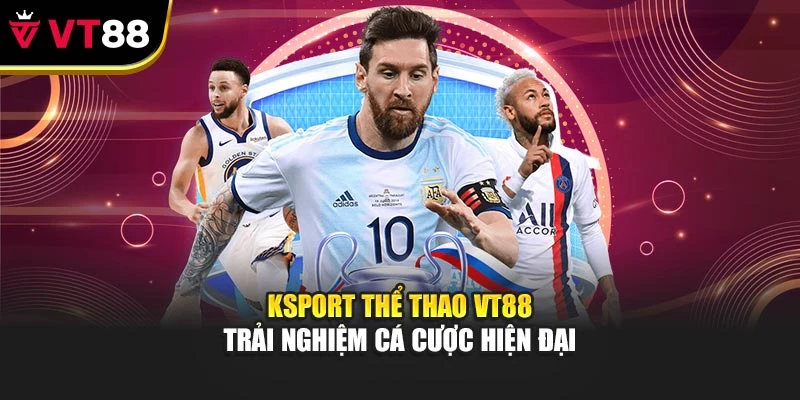 KSport Thể Thao VT88 - Trải Nghiệm Cá Cược Hiện Đại