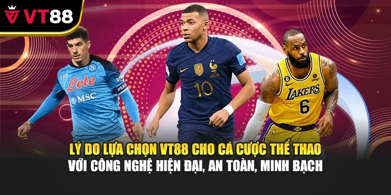 Lý do lựa chọn VT88 cho cá cược thể thao với công nghệ hiện đại, an toàn, minh bạch