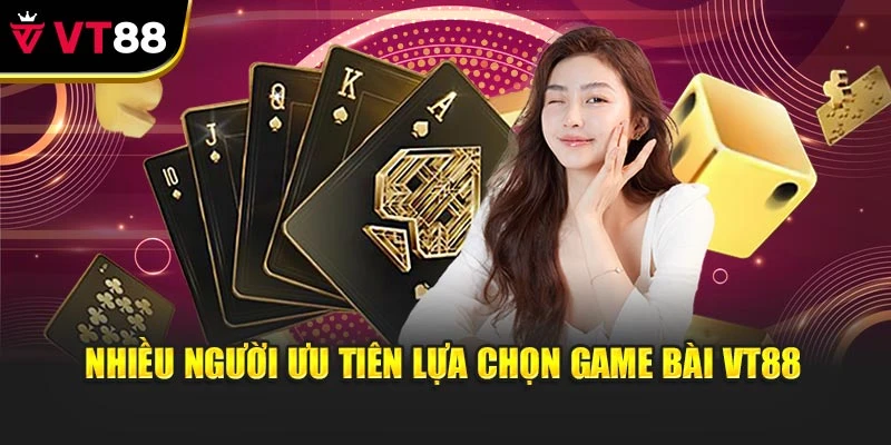 Nhiều người ưu tiên lựa chọn game bài VT88
