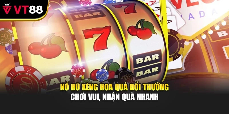 Nổ Hũ Xèng Hoa Quả Đổi Thưởng – Chơi Vui, Nhận Quà Nhanh