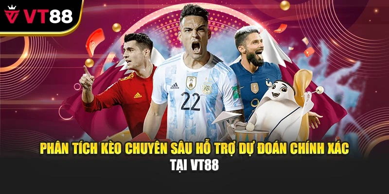 Phân tích kèo chuyên sâu hỗ trợ dự đoán chính xác tại VT88
