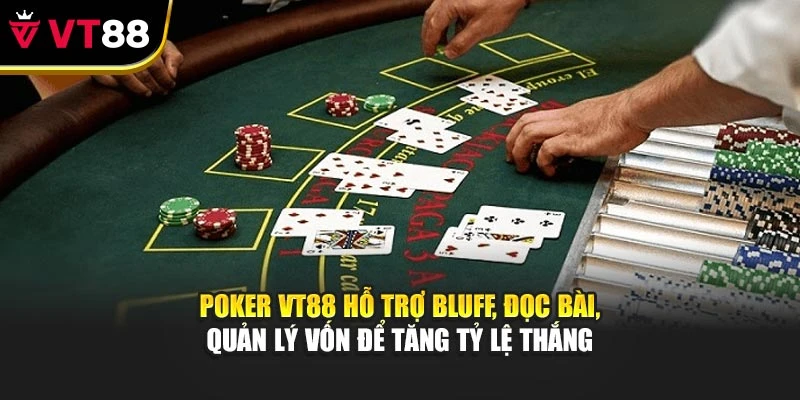 Poker VT88 hỗ trợ bluff, đọc bài, quản lý vốn để tăng tỷ lệ thắng