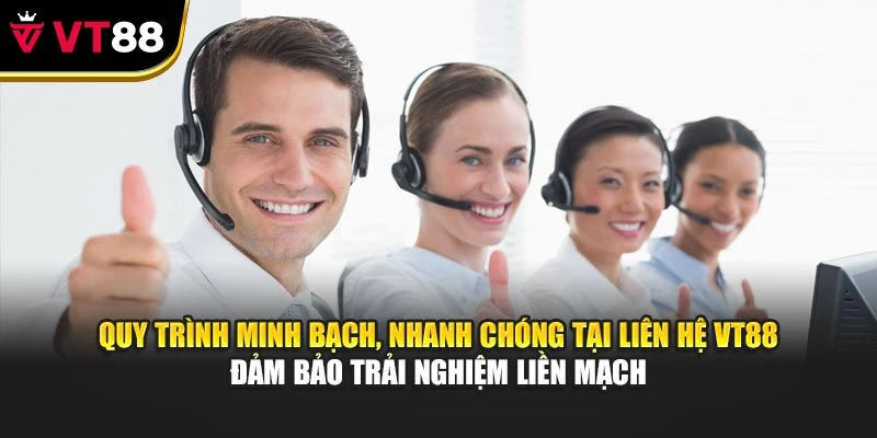 Quy trình minh bạch, nhanh chóng tại liên hệ VT88 đảm bảo trải nghiệm liền mạch