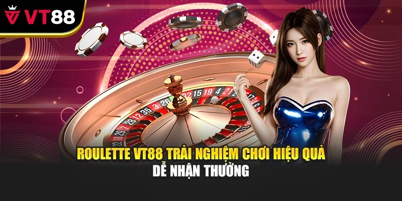 Roulette VT88 Trải Nghiệm Chơi Hiệu Quả Dễ Nhận Thưởng