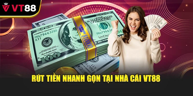 Rút tiền nhanh gọn tại nhà cái VT88