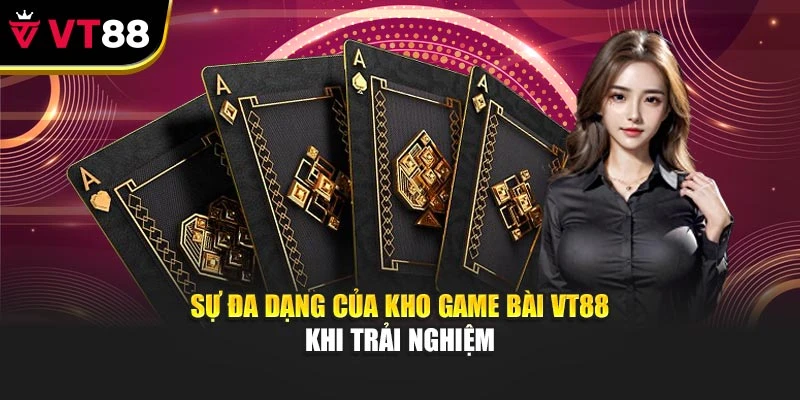 Sự đa dạng của kho game bài VT88 khi trải nghiệm