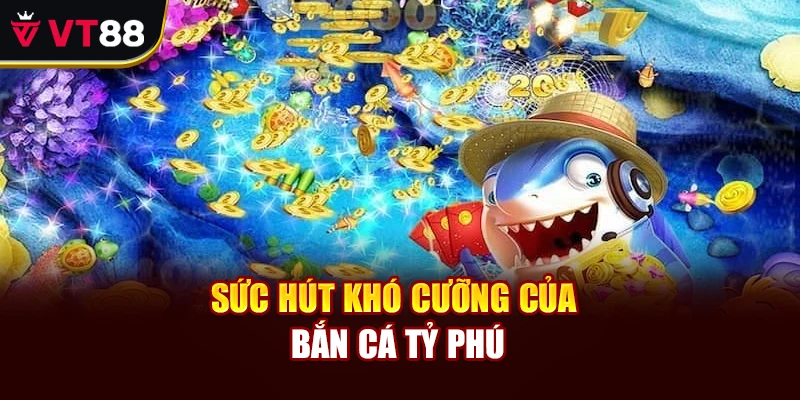 Sức hút khó cưỡng của bắn cá tỷ phú
