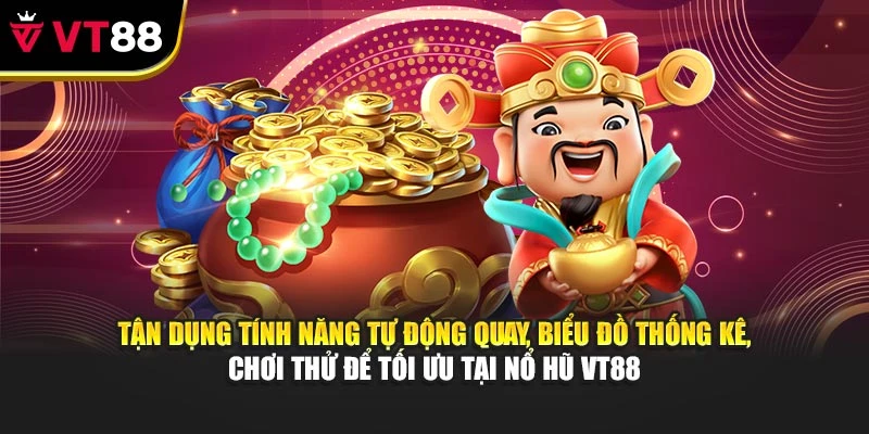 Tận dụng tính năng tự động quay, biểu đồ thống kê, chơi thử để tối ưu tại nổ hũ VT88