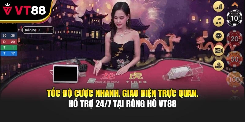 Tốc độ cược nhanh, giao diện trực quan, hỗ trợ 24/7 tại Rồng Hổ VT88