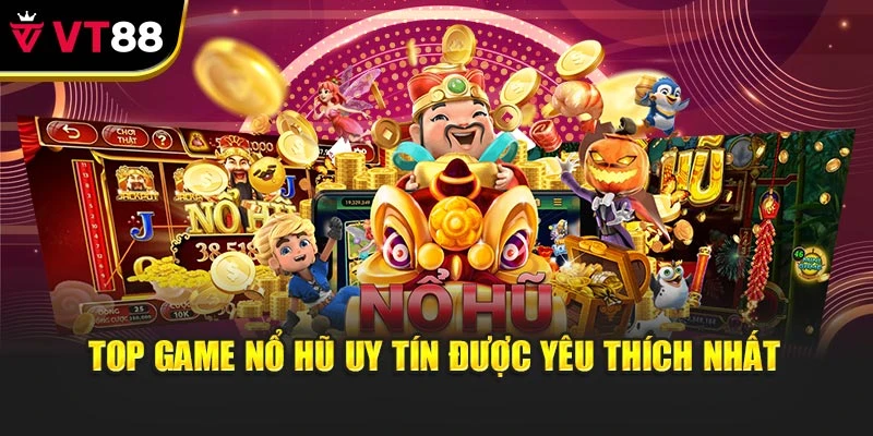 Top game nổ hũ uy tín được yêu thích nhất