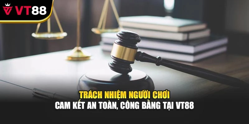 Trách nhiệm người chơi – Cam kết an toàn, công bằng tại VT88