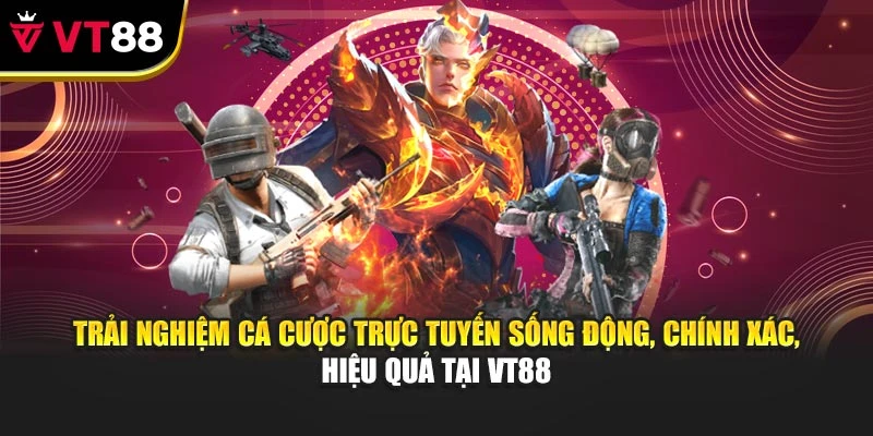 Trải nghiệm cá cược trực tuyến sống động, chính xác, hiệu quả tại VT88