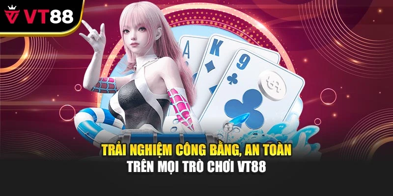 Trải nghiệm công bằng, an toàn trên mọi trò chơi VT88