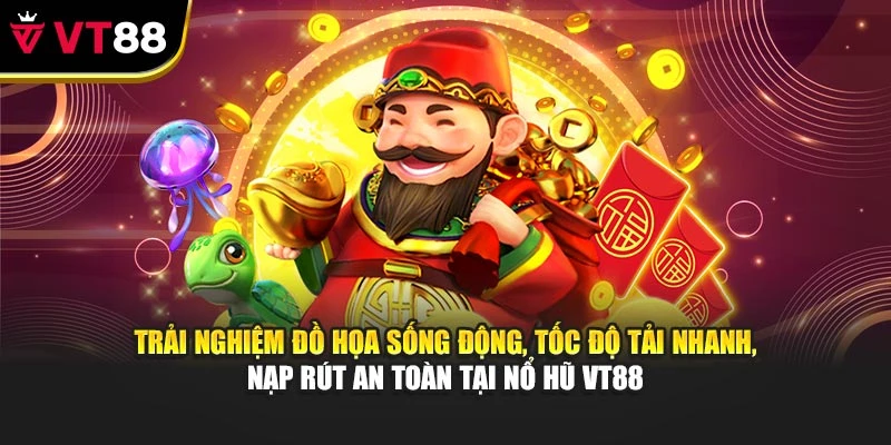 Trải nghiệm đồ họa sống động, tốc độ tải nhanh, nạp rút an toàn tại nổ hũ VT88