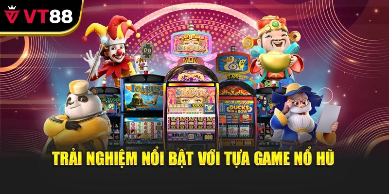 Trải nghiệm nổi bật với tựa game nổ hũ
