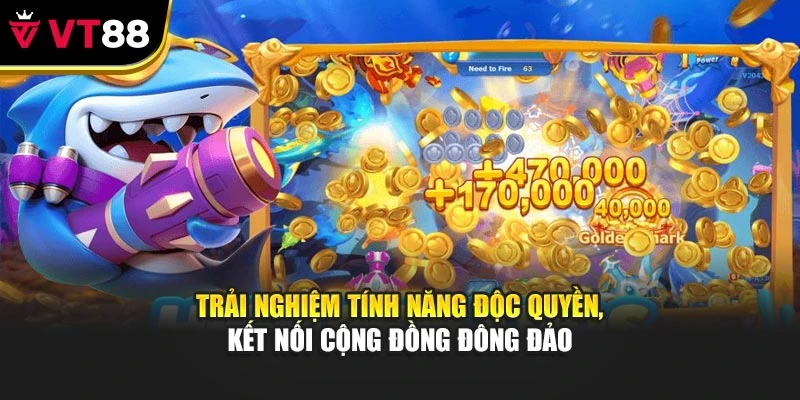 Trải nghiệm tính năng độc quyền, kết nối cộng đồng đông đảo