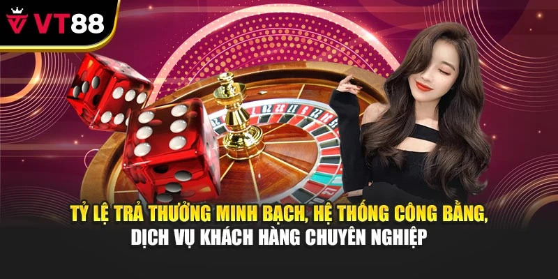 Tỷ lệ trả thưởng minh bạch, hệ thống công bằng, dịch vụ khách hàng chuyên nghiệp
