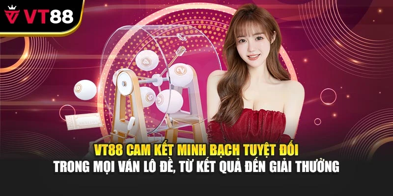 VT88 cam kết minh bạch tuyệt đối trong mọi ván lô đề, từ kết quả đến giải thưởng