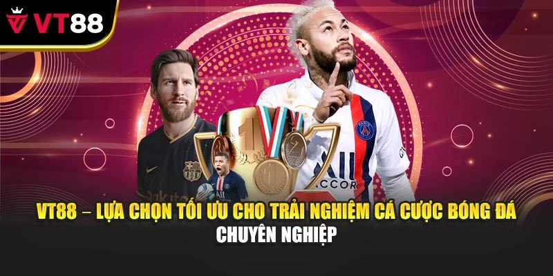VT88 – lựa chọn tối ưu cho trải nghiệm cá cược bóng đá chuyên nghiệp