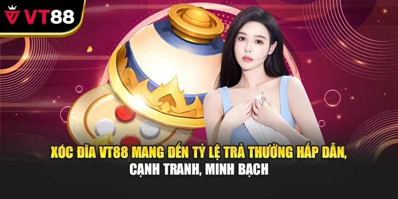 Xóc Đĩa VT88 mang đến tỷ lệ trả thưởng hấp dẫn, cạnh tranh, minh bạch