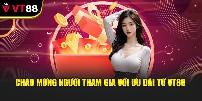 Chào mừng người tham gia với ưu đãi từ VT88