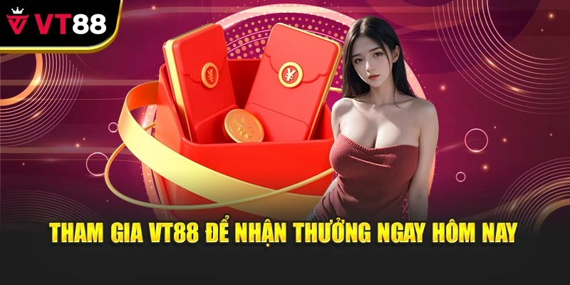 Tham gia VT88 để nhận thưởng ngay hôm nay