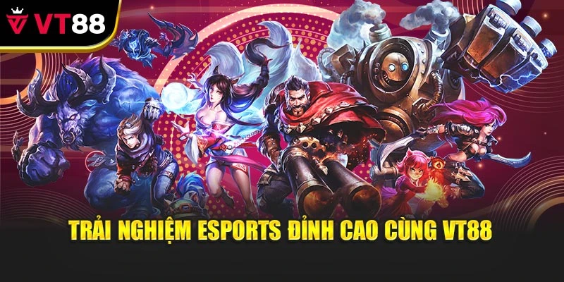 Trải nghiệm eSports đỉnh cao cùng VT88